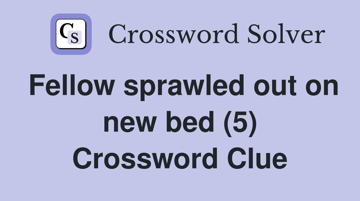 Fellow sprawled out on new bed (5) Crossword Clue Answers Crossword